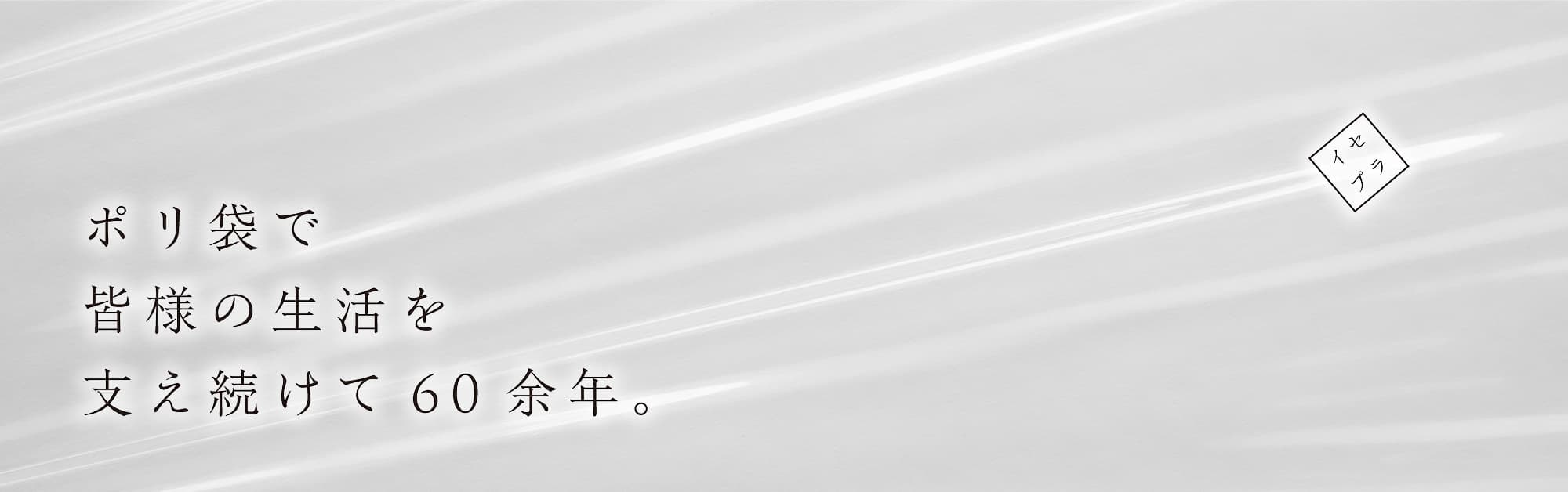伊勢プラスチックは、ポリ袋で皆様の生活を支え続けて60余年。